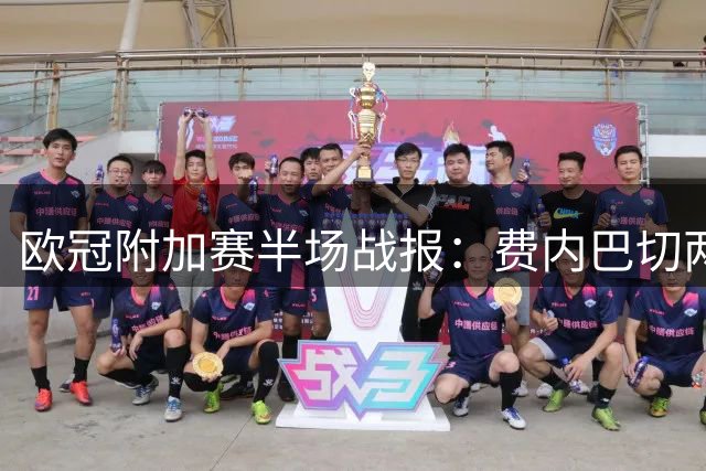 欧冠附加赛半场战报：费内巴切两球领先里昂
