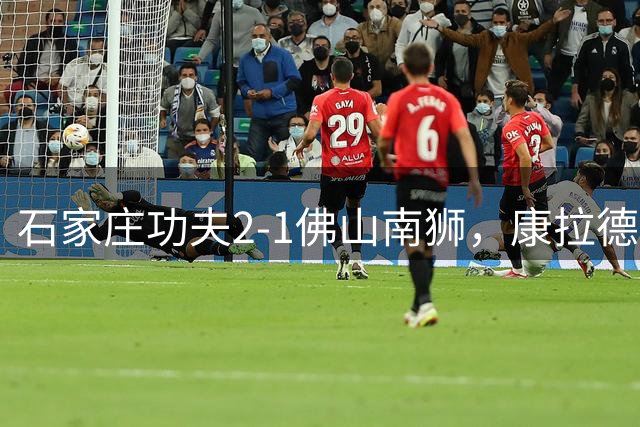 石家庄功夫2-1佛山南狮，康拉德破门，多米尼克-维尼修斯建功